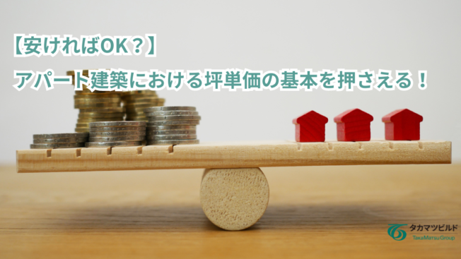 【安ければOK？】アパート建築における坪単価の基本を押さえる！